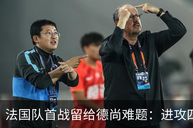 法国队首战留给德尚难题：进攻四人组究竟该如何共存